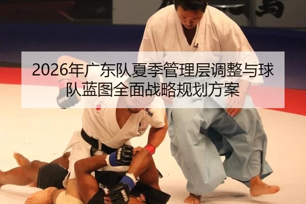 2026年广东队夏季管理层调整与球队蓝图全面战略规划方案